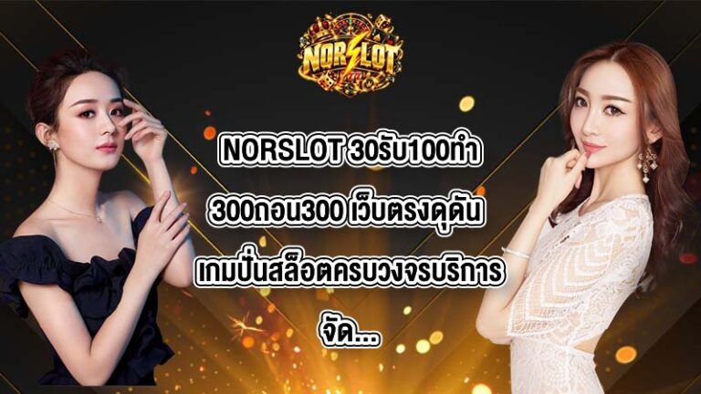NORSLOT 30รับ100ทํา300ถอน300
